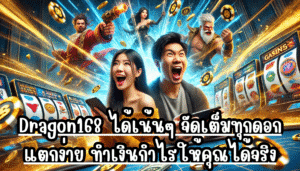 Dragon168 ได้เน้นๆ จัดเต็มทุกดอก แตกง่าย แห่งเดียว ทำเงินกำไรให้คุณได้จริง