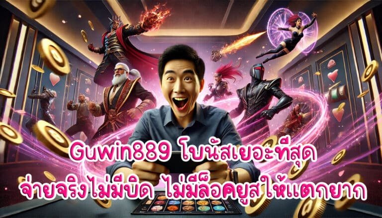 Guwin889 โบนัสเยอะที่สุด จ่ายจริงไม่มีบิด ไม่มีล็อคยูสให้แตกยาก-3
